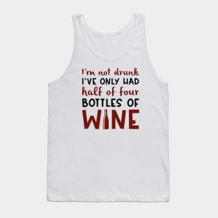 I’m Not Drunk I’ve Only Had Half Of Four Bottles Of Wine Tank Top